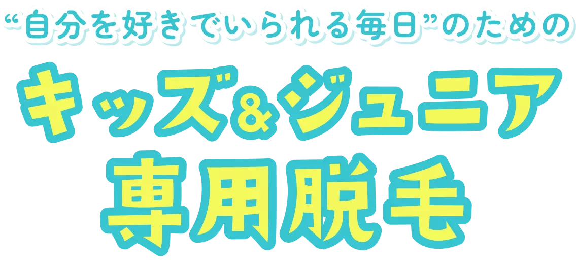 “自分を好きでいられる毎日”のためのキッズ&ジュニア専用脱毛